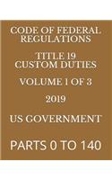 Code of Federal Regulations Title 19 Custom Duties Volume 1 of 3 2019: Parts 0 to 140
