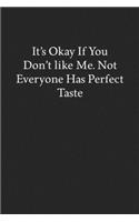 It's Okay If You Don't like Me. Not Everyone Has Perfect Taste: Blank Funny Lined Journal - Black Sarcastic Notebook