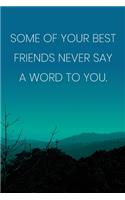 Inspirational Quote Notebook - 'Some Of Your Best Friends Never Say A Word To You.' - Inspirational Journal to Write in