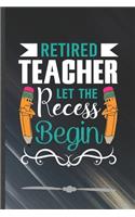 Retired Teacher Let the Recess Begin: Funny Lined Notebook Journal For Back To School Teacher Appreciation, Unique Special Inspirational Birthday Gift, College 6 X 9 110 Pages