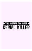You Inspire My Inner Serial Killer: Lined Blank Notebook Journal With Funny Sassy Saying On Cover, Great Gifts For Coworkers, Employees, Women, And Staff Members