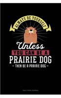 Always Be Yourself Unless You Can Be A Prairie Dog Then Be A Prairie Dog: Daily Food Journal