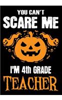 You Can't Scare me i'm a 4th Grade Teacher: Teacher Notebook, Journal or Planner for Teacher Gift, Thank You Gift to Show Your Gratitude During Teacher Appreciation Week