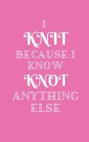 I Knit Because I Know Knot Anything Else