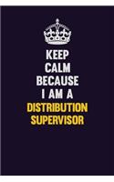 Keep Calm Because I Am A Distribution Supervisor: Motivational and inspirational career blank lined gift notebook with matte finish
