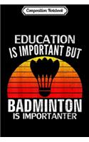 Composition Notebook: Retro Education Is Important But Badminton Is Importanter Journal/Notebook Blank Lined Ruled 6x9 100 Pages