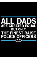 All Dads Are Created Equal But Only The Finest Raise: Police Officer Journal Notebook Gifts, Thin Blue Line Notebook Journal, Proud Police Officer, Gift Idea for Cop, Police Officer Gifts for Men Women