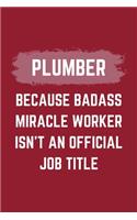 Plumber Because Badass Miracle Worker Isn't An Official Job Title: A Plumber Journal Notebook to Write Down Things, Take Notes, Record Plans or Keep Track of Habits (6" x 9" - 120 Pages)