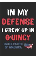 In My Defense I Grew Up In Quincy United States Of America: Lined Journal, 120 Pages, 6 x 9, Funny Quincy USA Gift, Black Matte Finish (In My Defense I Grew Up In Quincy United States Of America Journal)