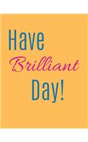 Have Brilliant Day Notebook Journal