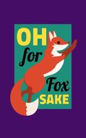 Oh For Fox Sake: Notebook Funny Sarcastic Fox Joke Lovers And Wild Animals Fans