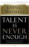 Talent Is Never Enough: Discover the Choices That Will Take You Beyond Your Talent