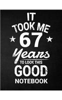 It Took Me 67 Years To Look This Good Notebook: 67th Birthday Gift - Blank Line Composition Notebook and Birthday Journal for 67 Year Old, Black Notebook Gift, Funny Birthday Quote (8.5 x 11 - 110