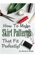 How to Make Skirt Patterns That Fit Perfectly: Illustrated Step-By-Step Guide for Easy Pattern Making(Pattern Making Made Easy)