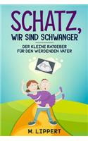 Schatz, Wir sind schwanger: Der kleine Ratgeber f?r den werdenden Vater
