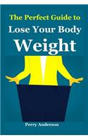 The Perfect Guide to Lose Your Body Weight
