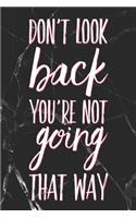 Don't Look Back You're Not Going That Way: White & Print Motivational Calligraphy Slogan on Black Marble Effect Cover Blank Lined Notebook Gift Writing Journal for School or Work