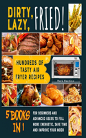 Dirty, Lazy, Fried! [5 books in 1]: Hundreds of Tasty Air Fryer Recipes for Beginners and Advanced Users to Fell more Energetic, Save Time and Improve Your Mood