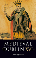 Medieval Dublin XVI: Proceedings of Clontarf 1014-2014: National Conference Marking the Millennium of the Battle of Clontarf Volume 16