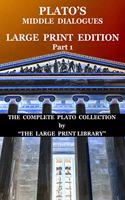 Plato's Middle Dialogues - LARGE PRINT Edition - Part 1 (Translated)