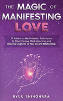 Magic of Manifesting Love: 15 Advanced Manifestation Techniques to Stop Chasing, Start Attracting, and Become Magnetic to Your Dream Relationship