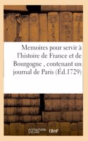 Memoires Pour Servir À l'Histoire de France Et de Bourgogne, Contenant Un Journal de Paris,