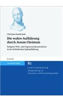 Die Wahre Aufklarung Durch Jesum Christum: Religiose Welt- Und Gegenwartskonstruktion in Der Katholischen Spataufklarung