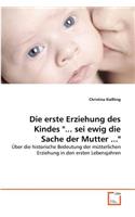 erste Erziehung des Kindes "... sei ewig die Sache der Mutter ..."