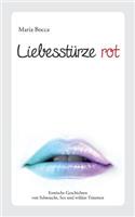 Liebesstürze Rot: Erotische Geschichten von Sehnsucht, Sex und wilden Träumen