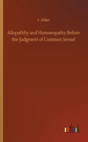 Allopathhy and Homoeopathy Before the Judgment of Common Sense!