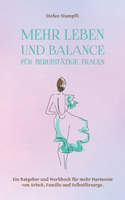 Mehr Leben und Balance für berufstätige Frauen: Ein Ratgeber und Workbook für mehr Harmonie von Arbeit, Familie und Selbstfürsorge.