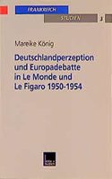 Deutschlandperzeption Und Europadebatte in Le Monde Und Le Figaro 1950-1954