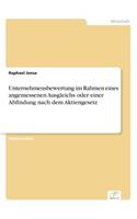 Unternehmensbewertung im Rahmen eines angemessenen Ausgleichs oder einer Abfindung nach dem Aktiengesetz: (German)
