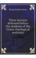Three Lectures Delivered Before the Students of the Union Theological Seminary: (English)