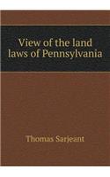 View of the Land Laws of Pennsylvania