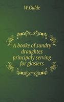 A Booke of Sundry Draughtes Principaly Serving for Glasiers