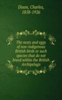 nests and eggs of non-indigenous British birds or such species that do not breed within the British Archipelago