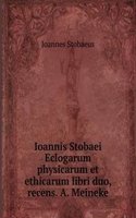Ioannis Stobaei Eclogarum physicarum et ethicarum libri duo, recens. A. Meineke