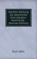 Goethes Stellung Zur Geschichte Und Literatur-Geschichte . (German Edition)
