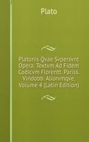 Platonis Qvae Svpersvnt Opera: Textvm Ad Fidem Codicvm Florentt. Pariss. Vindobb. Aliorvmqve, Volume 4 (Latin Edition)