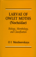 Larvae of Owlet Moths (Noctuidae): Biology, Morphology and Classification