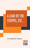 A Lear Of The Steppes, Etc.: Translated From the Russian By Constance Garnett