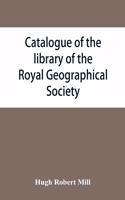 Catalogue of the library of the Royal Geographical Society