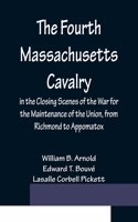 Fourth Massachusetts Cavalry in the Closing Scenes of the War for the Maintenance of the Union, from Richmond to Appomatox