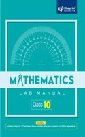 Mathematics Lab Manual Class 10 Includes |Activities |Projects |ICT Activities|Group Activities|Viva Voce Questions and MCQs|Appendices| - Blueprint Education