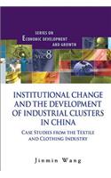 Institutional Change and the Development of Industrial Clusters in China: Case Studies from the Textile and Clothing Industry