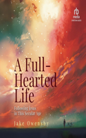 A Full-Hearted Life: Following Jesus in This Secular Age