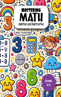 Mastering Math Addition And Subtraction Grade 2-3: Step-by-Step Exercises in 2-Digit Addition and Subtraction Without and With Regrouping for Build Math Skill