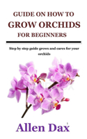 Guide on How to Grow Orchids for Beginners: Step by step guide grows and cares for your orchids