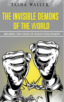 Invinsible Demons of The World: Breaking The Chain of Human Enslavement